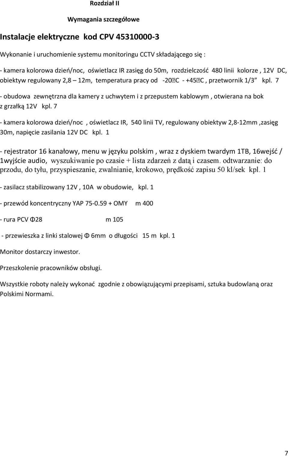 7 - obudowa zewnętrzna dla kamery z uchwytem i z przepustem kablowym, otwierana na bok z grzałką 12V kpl.