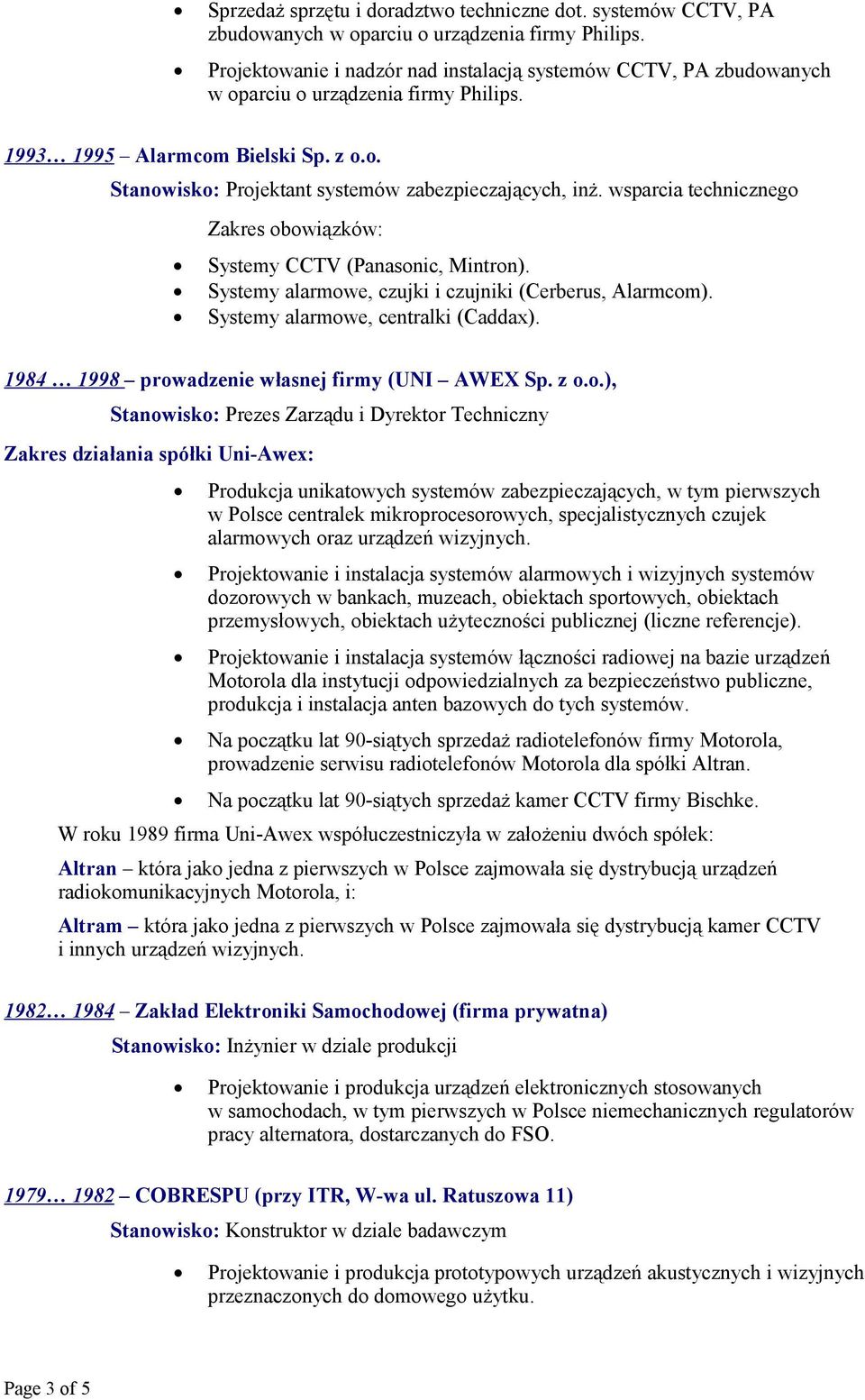 wsparcia technicznego Zakres obowiązków: Systemy CCTV (Panasonic, Mintron). Systemy alarmowe, czujki i czujniki (Cerberus, Alarmcom). Systemy alarmowe, centralki (Caddax).
