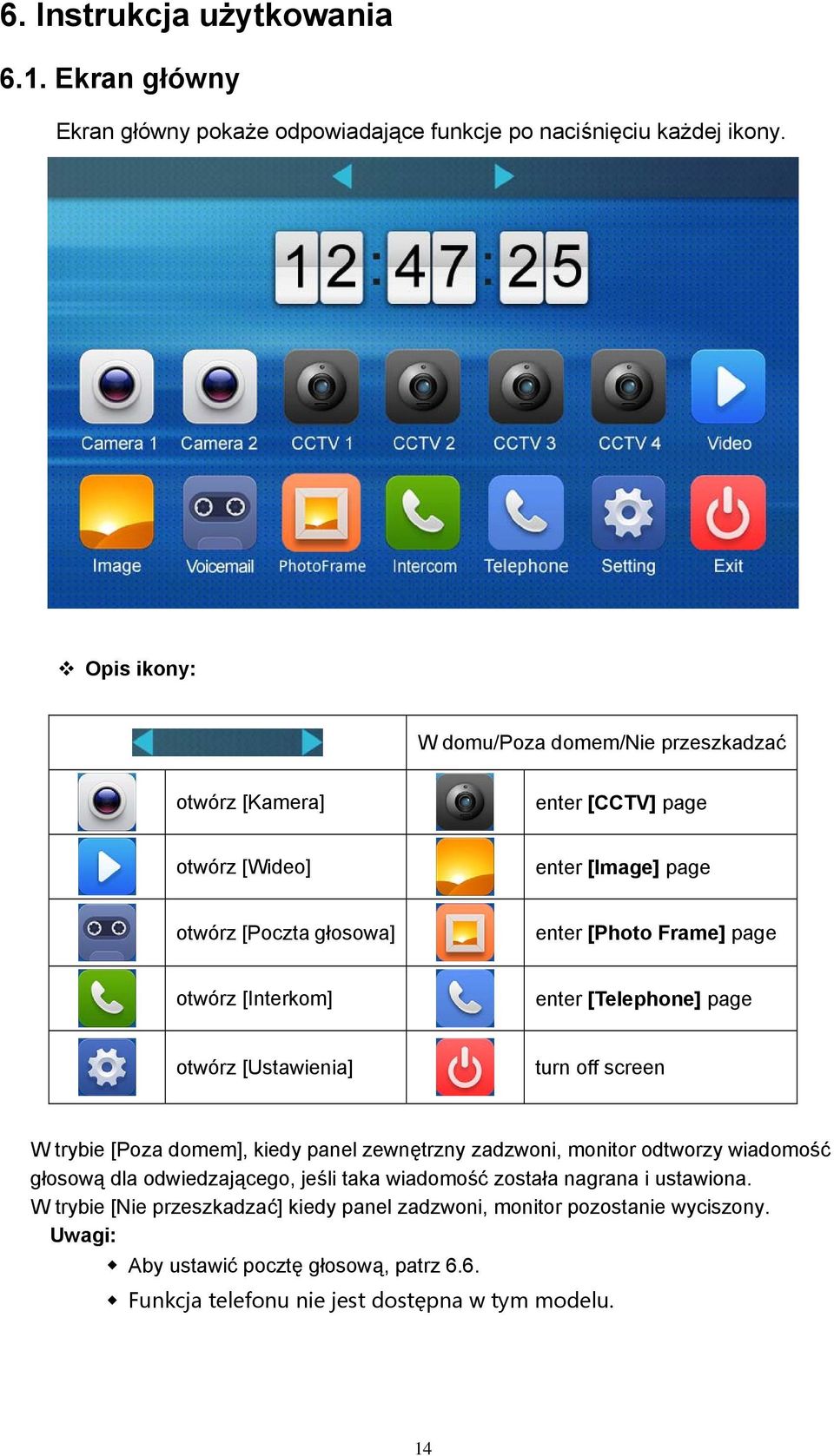 [Interkom] enter [Telephone] page otwórz [Ustawienia] turn off screen W trybie [Poza domem], kiedy panel zewnętrzny zadzwoni, monitor odtworzy wiadomość głosową dla