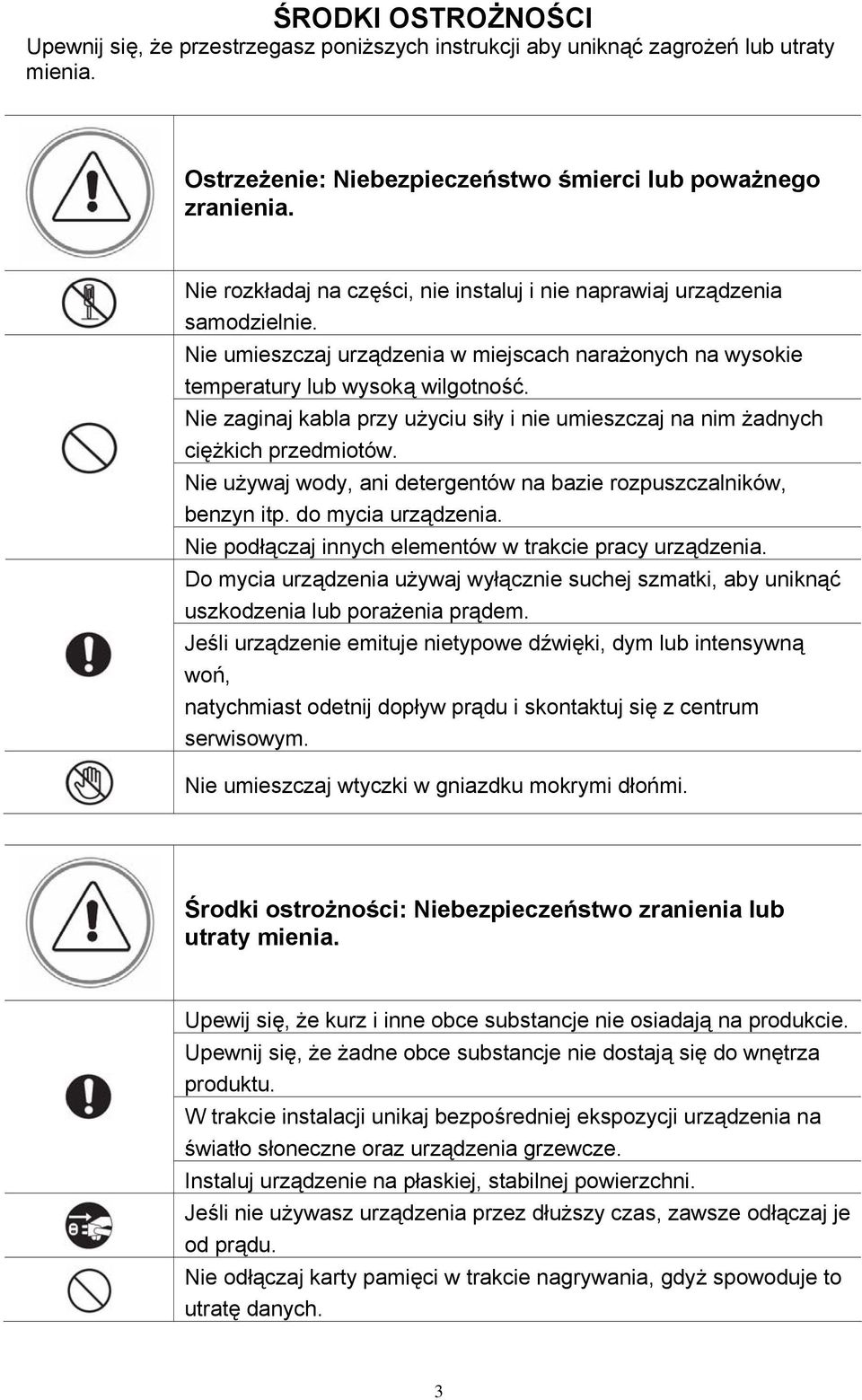 Nie zaginaj kabla przy użyciu siły i nie umieszczaj na nim żadnych ciężkich przedmiotów. Nie używaj wody, ani detergentów na bazie rozpuszczalników, benzyn itp. do mycia urządzenia.