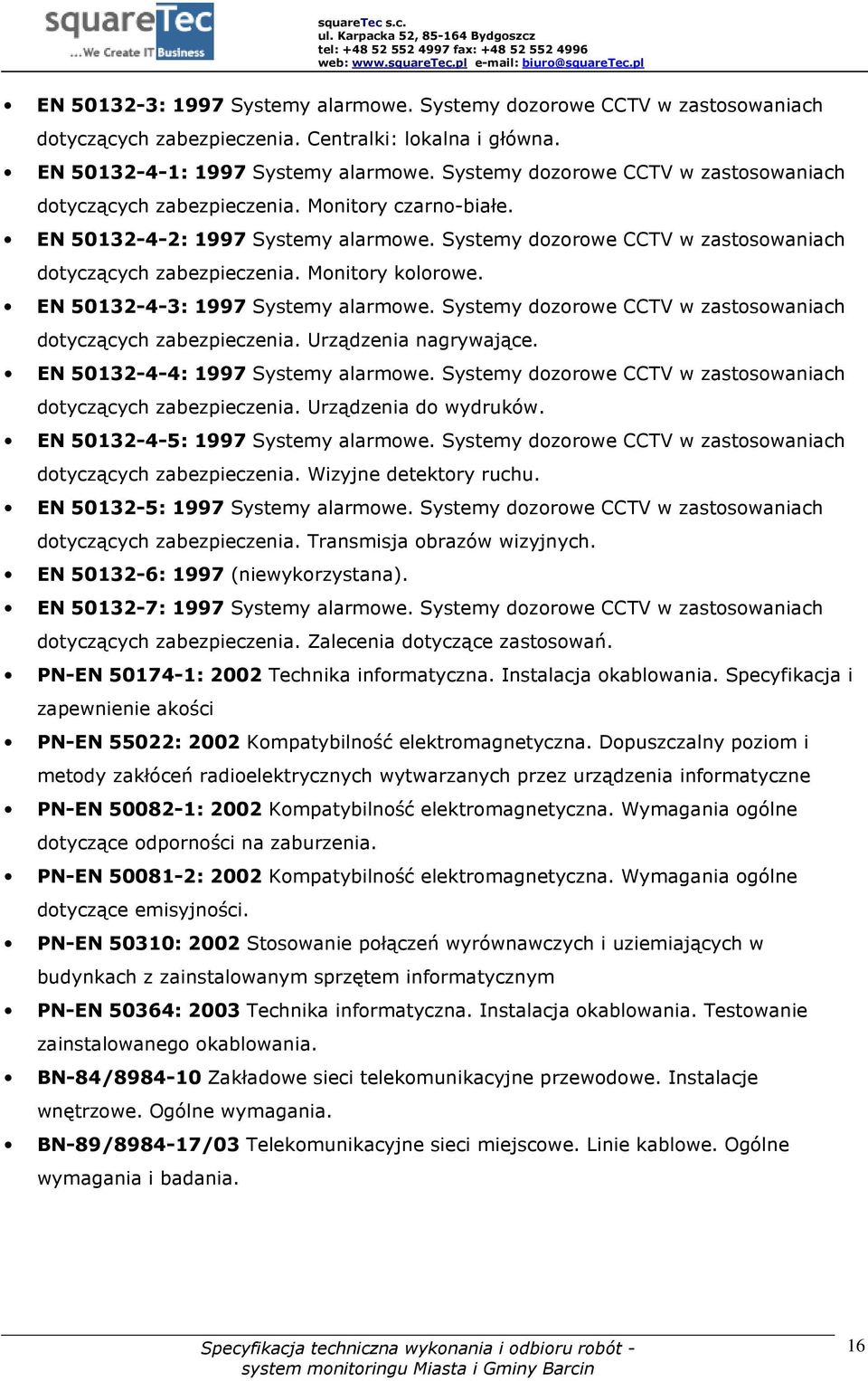 Monitory kolorowe. EN 50132-4-3: 1997 Systemy alarmowe. Systemy dozorowe CCTV w zastosowaniach dotyczących zabezpieczenia. Urządzenia nagrywające. EN 50132-4-4: 1997 Systemy alarmowe.