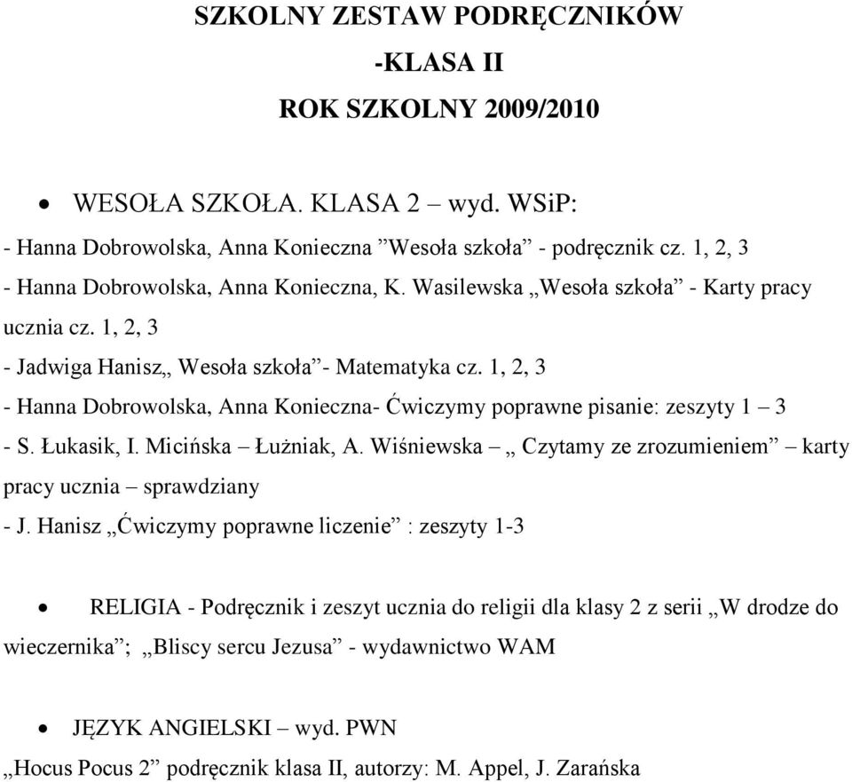 1, 2, 3 - Hanna Dobrowolska, Anna Konieczna- Ćwiczymy poprawne pisanie: zeszyty 1 3 - S. Łukasik, I. Micińska Łużniak, A.