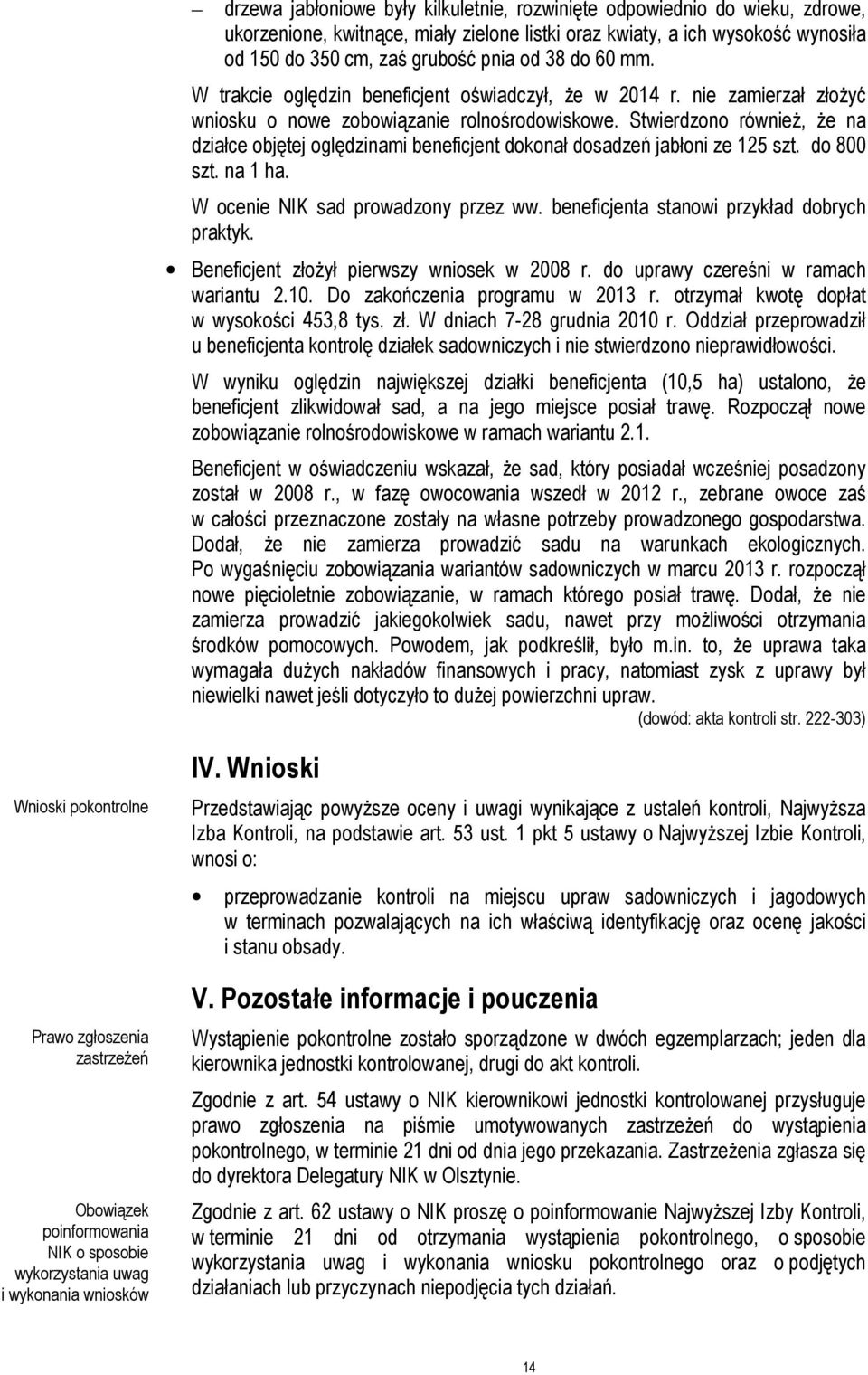 Stwierdzono również, że na działce objętej oględzinami beneficjent dokonał dosadzeń jabłoni ze 125 szt. do 800 szt. na 1 ha. W ocenie NIK sad prowadzony przez ww.