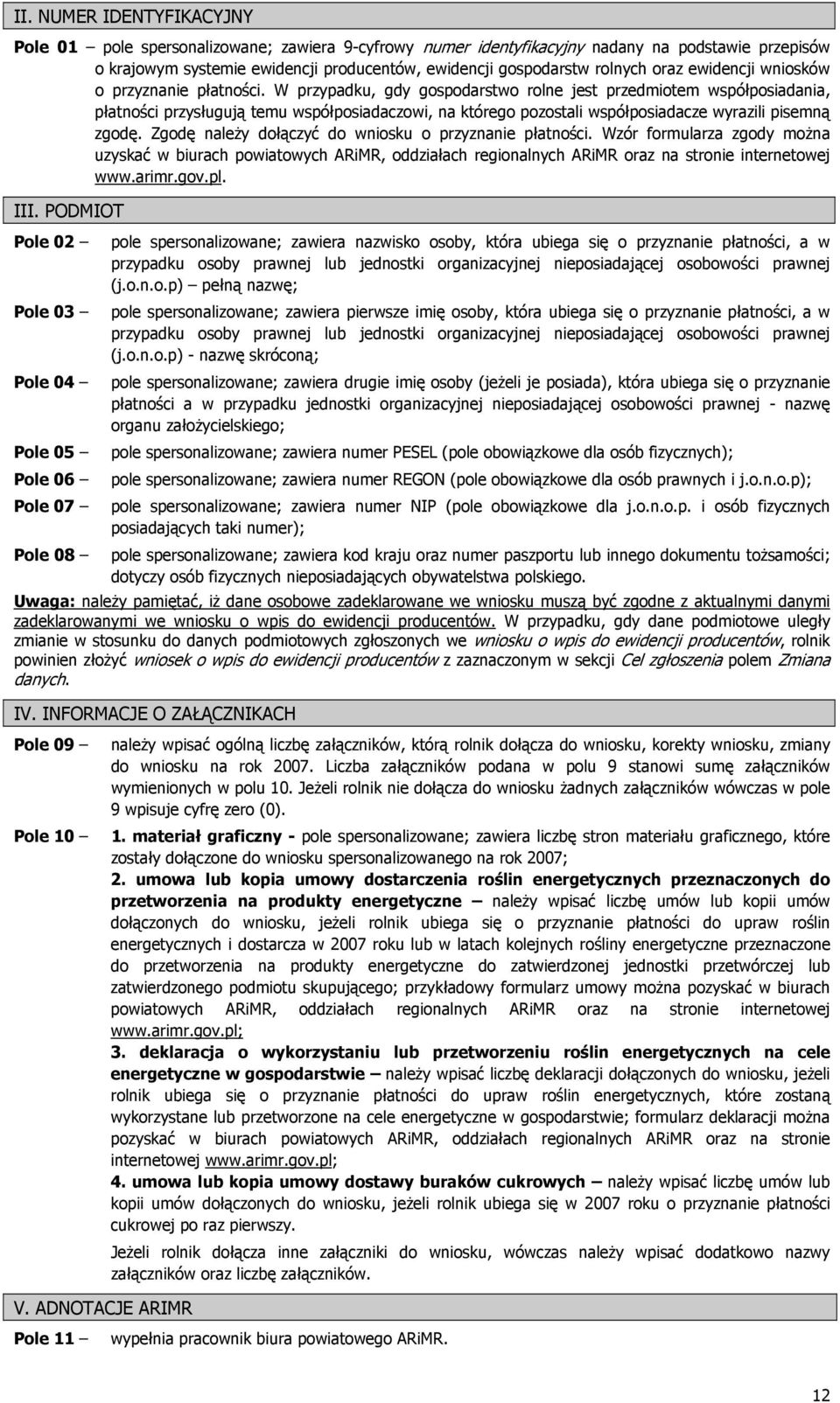 W przypadku, gdy gospodarstwo rolne jest przedmiotem współposiadania, płatności przysługują temu współposiadaczowi, na którego pozostali współposiadacze wyrazili pisemną zgodę.