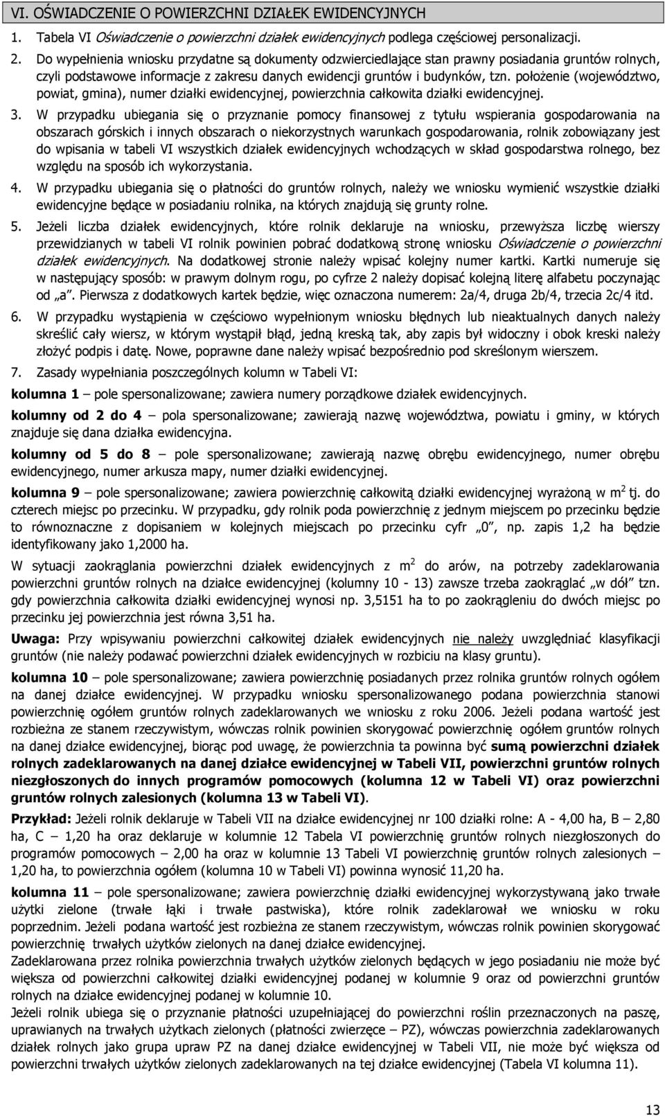 położenie (województwo, powiat, gmina), numer działki ewidencyjnej, powierzchnia całkowita działki ewidencyjnej. 3.