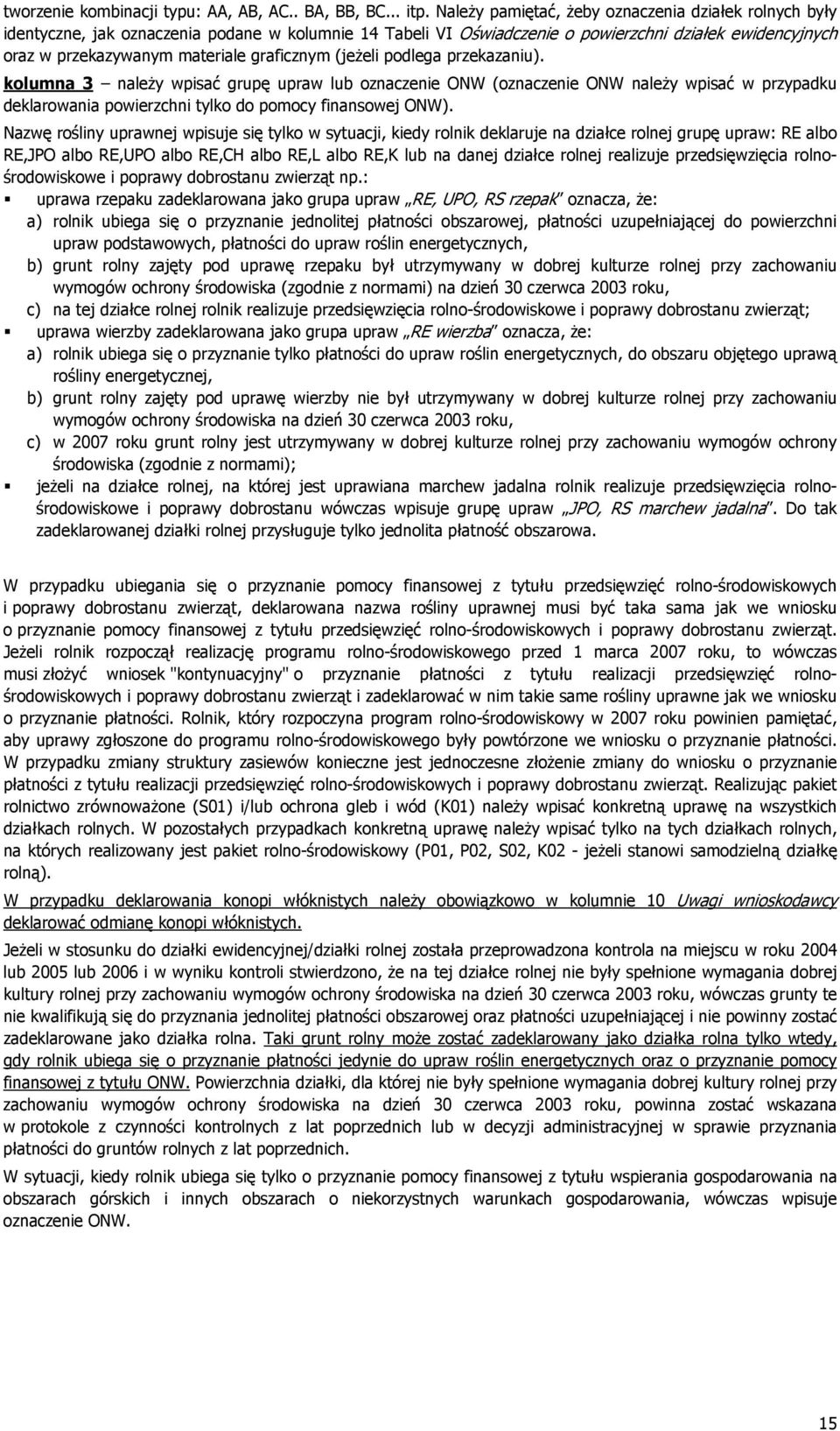 graficznym (jeżeli podlega przekazaniu). kolumna 3 należy wpisać grupę upraw lub oznaczenie ONW (oznaczenie ONW należy wpisać w przypadku deklarowania powierzchni tylko do pomocy finansowej ONW).