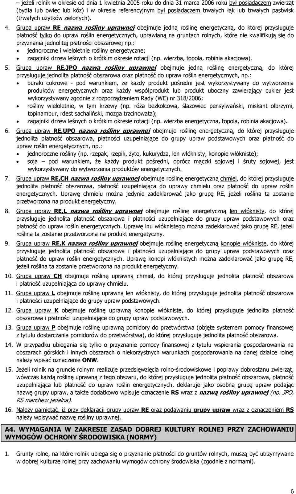 Grupa upraw RE nazwa rośliny uprawnej obejmuje jedną roślinę energetyczną, do której przysługuje płatność tylko do upraw roślin energetycznych, uprawianą na gruntach rolnych, które nie kwalifikują