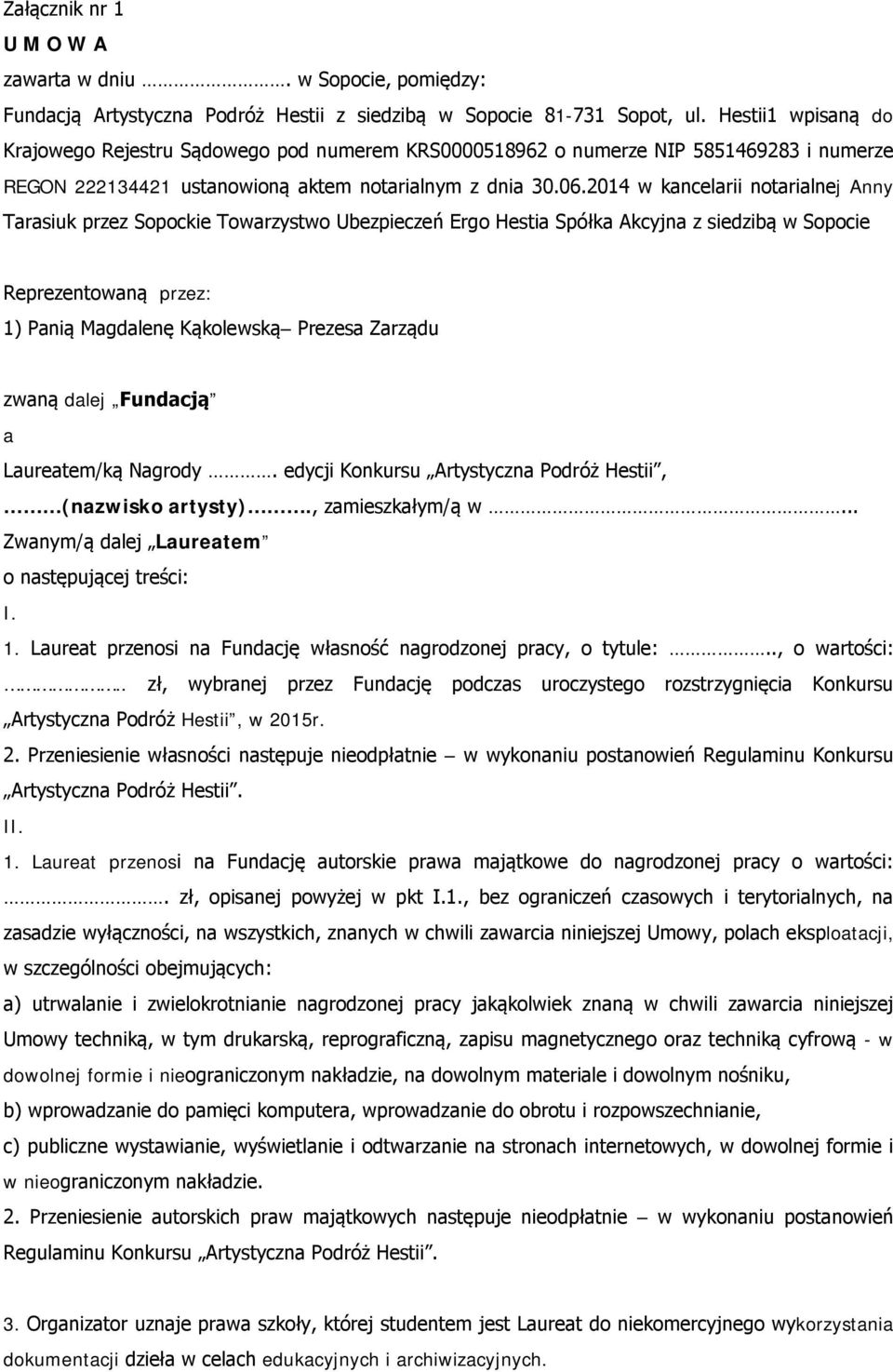2014 w kancelarii notarialnej Anny Tarasiuk przez Sopockie Towarzystwo Ubezpieczeń Ergo Hestia Spółka Akcyjna z siedzibą w Sopocie Reprezentowaną przez: 1) Panią Magdalenę Kąkolewską Prezesa Zarządu