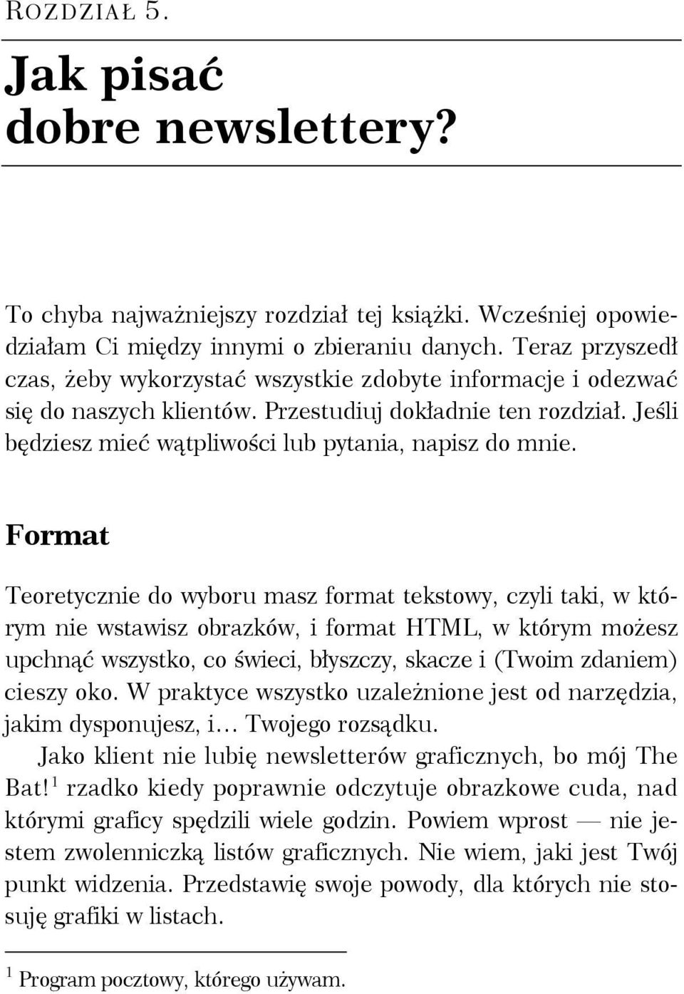 Format Teoretycznie do wyboru masz format tekstowy, czyli taki, w którym nie wstawisz obrazków, i format HTML, w którym możesz upchnąć wszystko, co świeci, błyszczy, skacze i (Twoim zdaniem) cieszy
