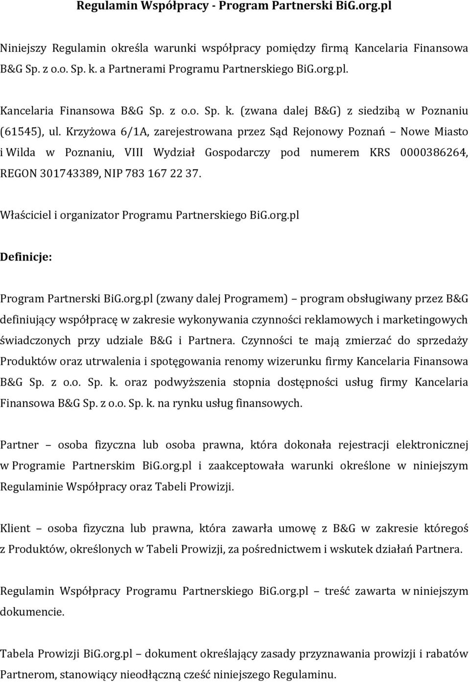 Krzyżowa 6/1A, zarejestrowana przez Sąd Rejonowy Poznań Nowe Miasto i Wilda w Poznaniu, VIII Wydział Gospodarczy pod numerem KRS 0000386264, REGON 301743389, NIP 783 167 22 37.