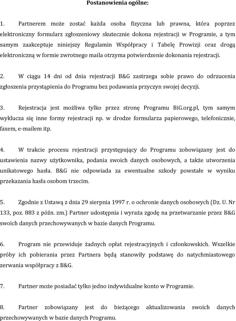 Współpracy i Tabelę Prowizji oraz drogą elektroniczną w formie zwrotnego maila otrzyma potwierdzenie dokonania rejestracji. 2.