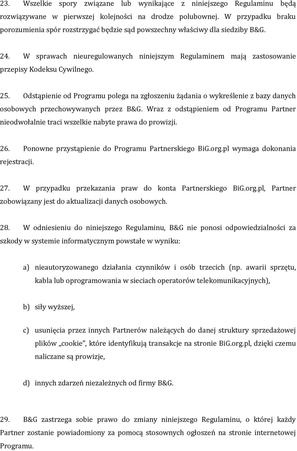 25. Odstąpienie od Programu polega na zgłoszeniu żądania o wykreślenie z bazy danych osobowych przechowywanych przez B&G.