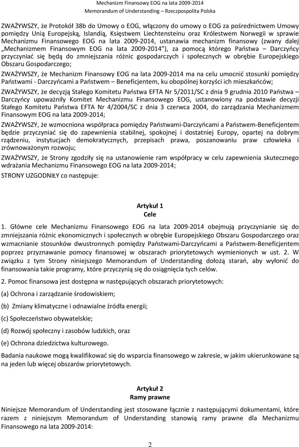 różnic gospodarczych i społecznych w obrębie Europejskiego Obszaru Gospodarczego; ZWAŻYWSZY, że Mechanizm Finansowy EOG na lata 2009-2014 ma na celu umocnić stosunki pomiędzy Państwami - Darczyńcami