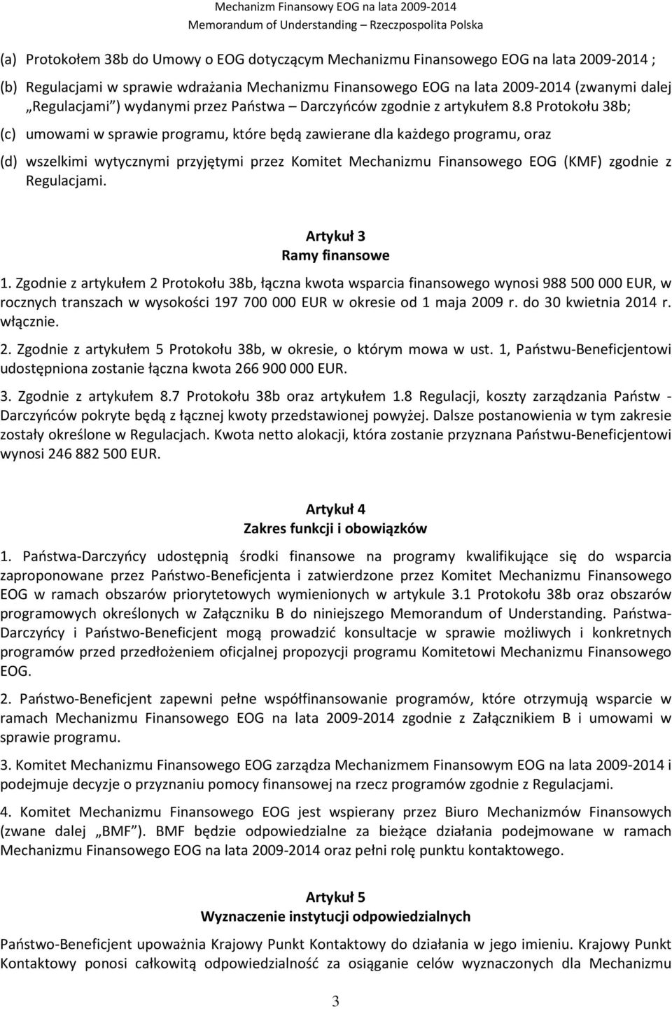 8 Protokołu 38b; (c) umowami w sprawie programu, które będą zawierane dla każdego programu, oraz (d) wszelkimi wytycznymi przyjętymi przez Komitet Mechanizmu Finansowego EOG (KMF) zgodnie z