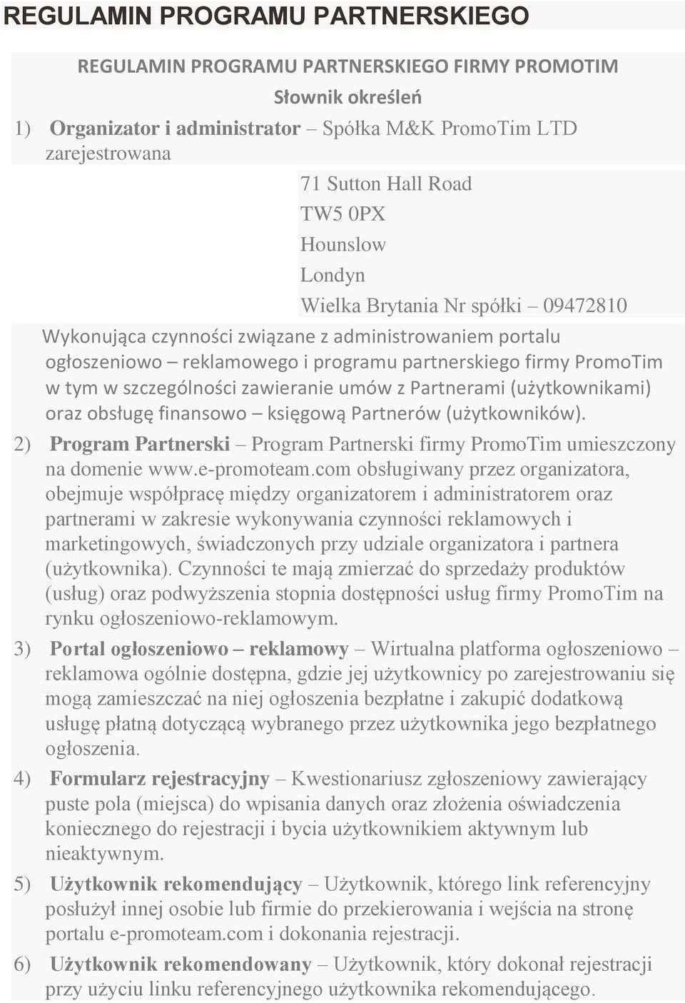 zawieranie umów z Partnerami (użytkownikami) oraz obsługę finansowo księgową Partnerów (użytkowników). 2) Program Partnerski Program Partnerski firmy PromoTim umieszczony na domenie www.e-promoteam.