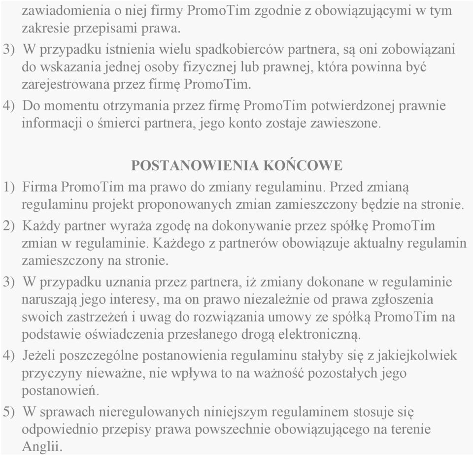 4) Do momentu otrzymania przez firmę PromoTim potwierdzonej prawnie informacji o śmierci partnera, jego konto zostaje zawieszone. POSTANOWIENIA KOŃCOWE 1) Firma PromoTim ma prawo do zmiany regulaminu.