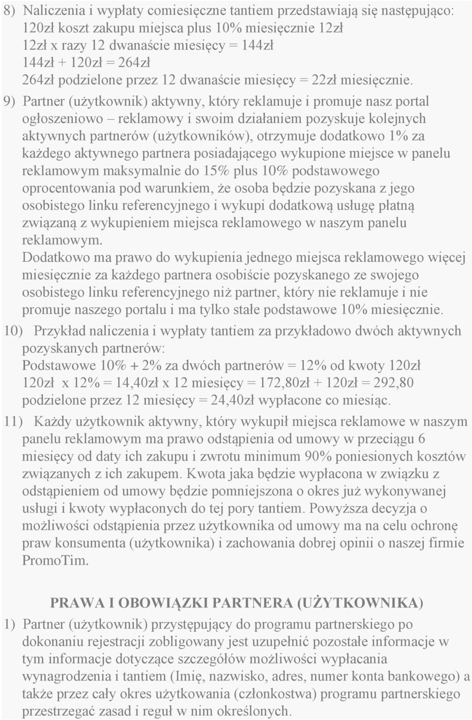 9) Partner (użytkownik) aktywny, który reklamuje i promuje nasz portal ogłoszeniowo reklamowy i swoim działaniem pozyskuje kolejnych aktywnych partnerów (użytkowników), otrzymuje dodatkowo 1% za