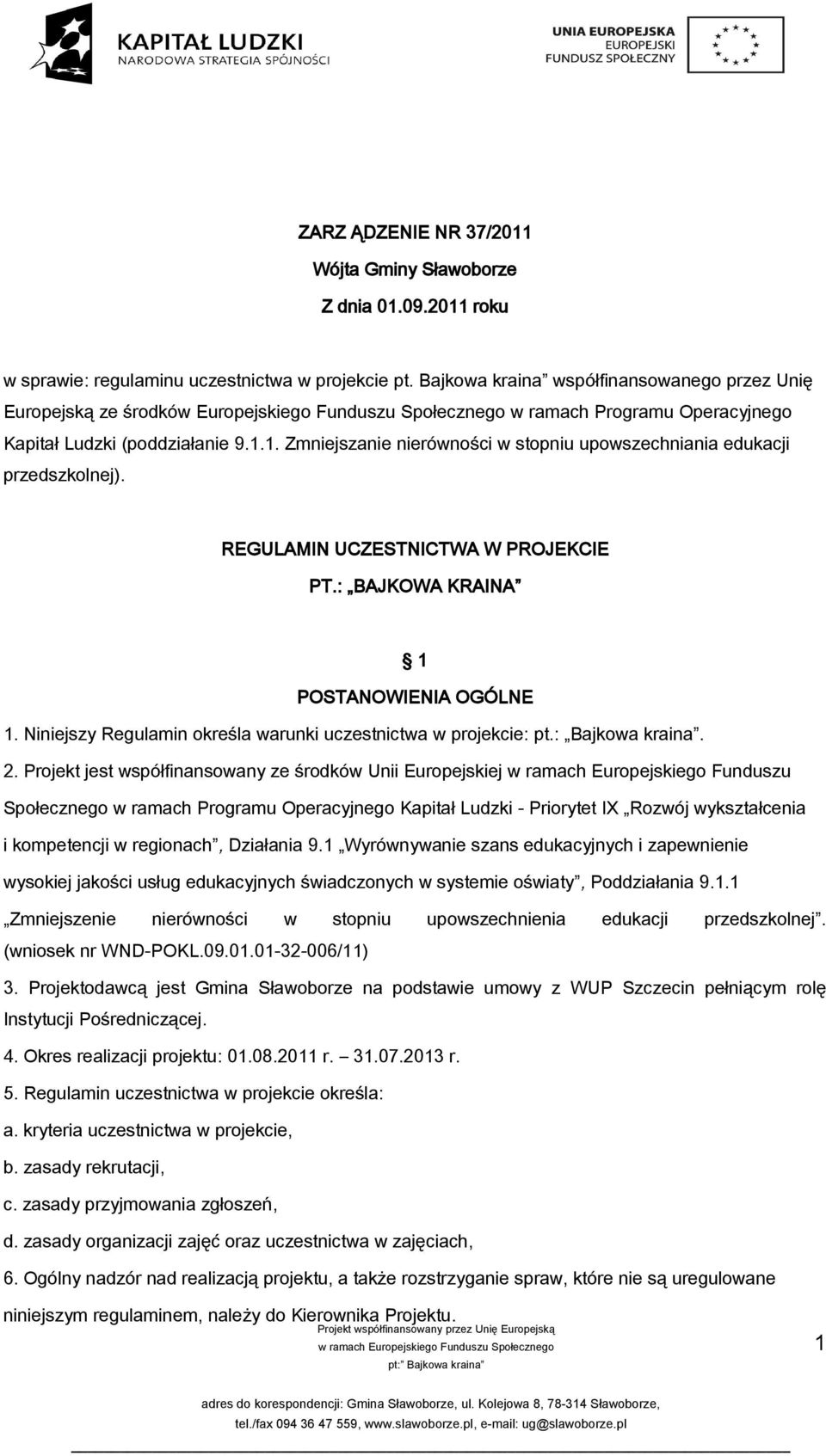 1. Zmniejszanie nierówności w stopniu upowszechniania edukacji przedszkolnej). REGULAMIN UCZESTNICTWA W PROJEKCIE PT.: BAJKOWA KRAINA 1 POSTANOWIENIA OGÓLNE 1.