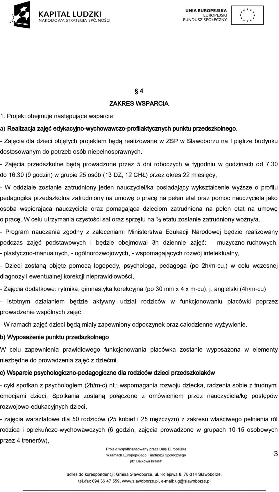 - Zajęcia przedszkolne będą prowadzone przez 5 dni roboczych w tygodniu w godzinach od 7.30 do 16.