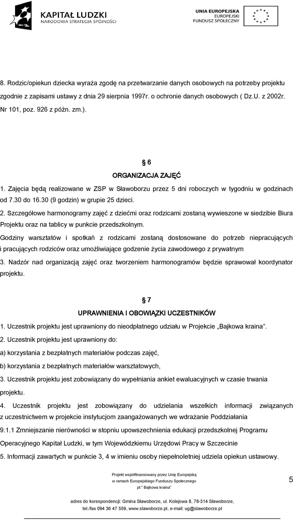 dzieci. 2. Szczegółowe harmonogramy zajęć z dziećmi oraz rodzicami zostaną wywieszone w siedzibie Biura Projektu oraz na tablicy w punkcie przedszkolnym.