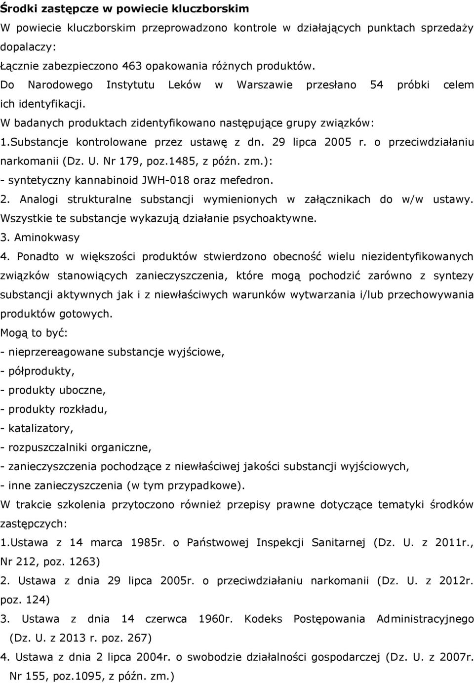 29 lipca 2005 r. o przeciwdziałaniu narkomanii (Dz. U. Nr 179, poz.1485, z późn. zm.): - syntetyczny kannabinoid JWH-018 oraz mefedron. 2. Analogi strukturalne substancji wymienionych w załącznikach do w/w ustawy.