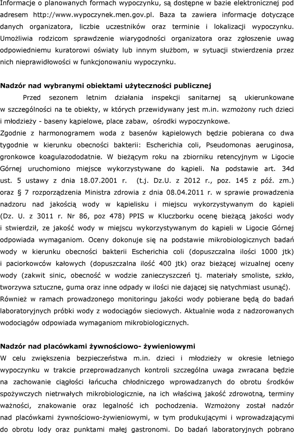 wypoczynku. Nadzór nad wybranymi obiektami użyteczności publicznej Przed sezonem letnim działania inspekcji sanitarnej są ukierunkowane w szczególności na te obiekty, w których przewidywany jest m.in. wzmożony ruch dzieci i młodzieży - baseny kąpielowe, place zabaw, ośrodki wypoczynkowe.