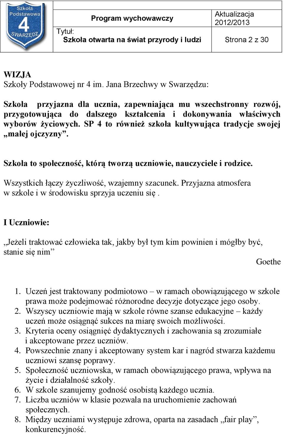 SP 4 to również szkoła kultywująca tradycje swojej małej ojczyzny. Szkoła to społeczność, którą tworzą, nauczyciele i. Wszystkich łączy życzliwość, wzajemny szacunek.