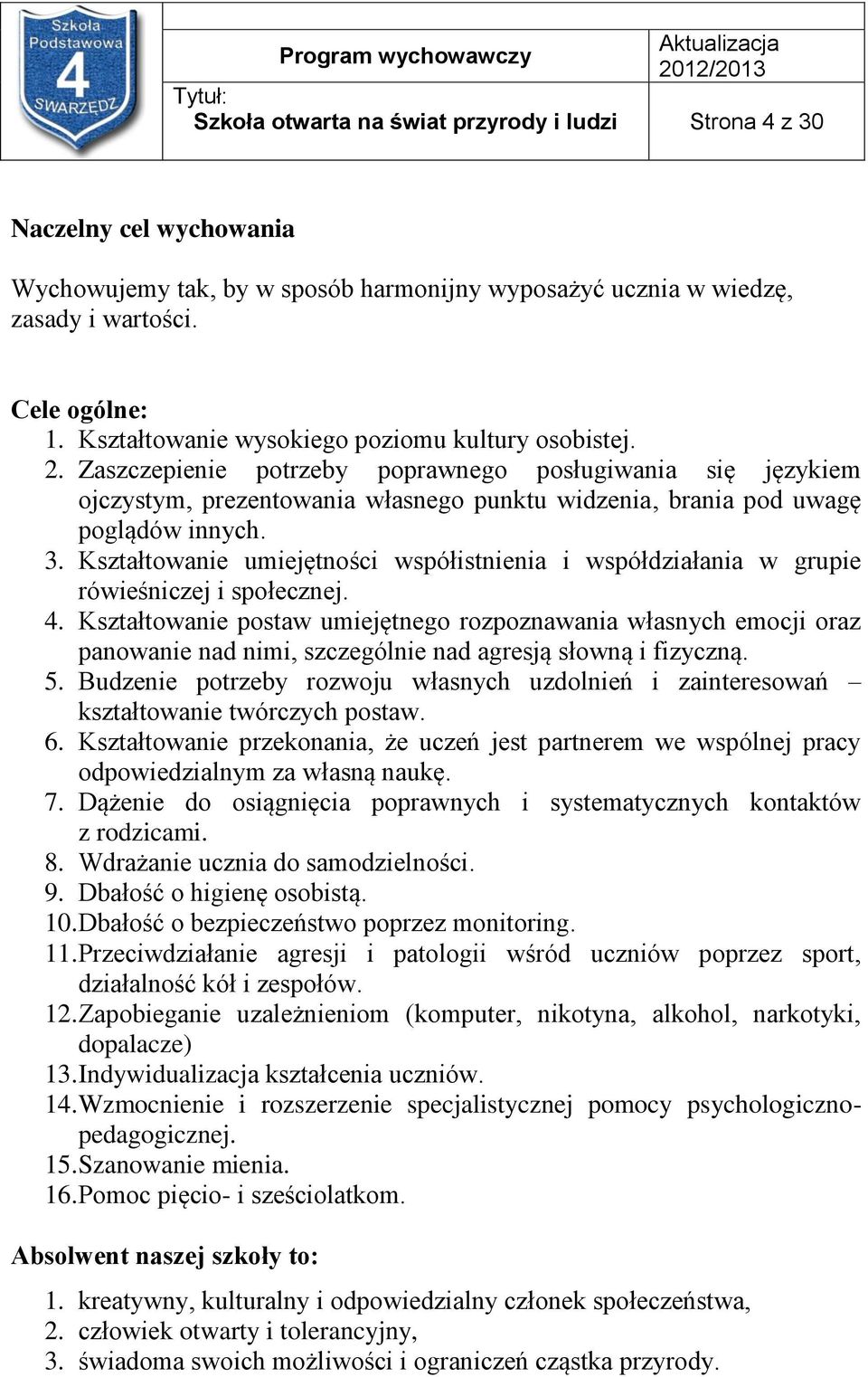 3. Kształtowanie umiejętności współistnienia i współdziałania w grupie rówieśniczej i społecznej. 4.