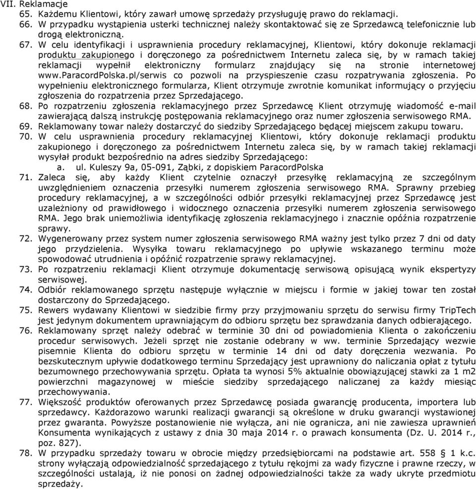 W celu identyfikacji i usprawnienia procedury reklamacyjnej, Klientowi, który dokonuje reklamacji produktu zakupionego i doręczonego za pośrednictwem Internetu zaleca się, by w ramach takiej
