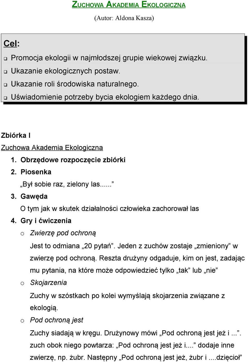 Gawęda O tym jak w skutek działalności człowieka zachorował las 4. Gry i ćwiczenia o Zwierzę pod ochroną Jest to odmiana 20 pytań. Jeden z zuchów zostaje zmieniony w zwierzę pod ochroną.