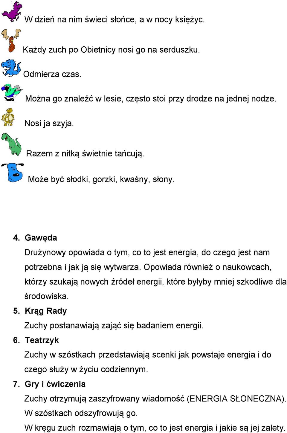 Opowiada również o naukowcach, którzy szukają nowych źródeł energii, które byłyby mniej szkodliwe dla środowiska. 5. Krąg Rady Zuchy postanawiają zająć się badaniem energii. 6.