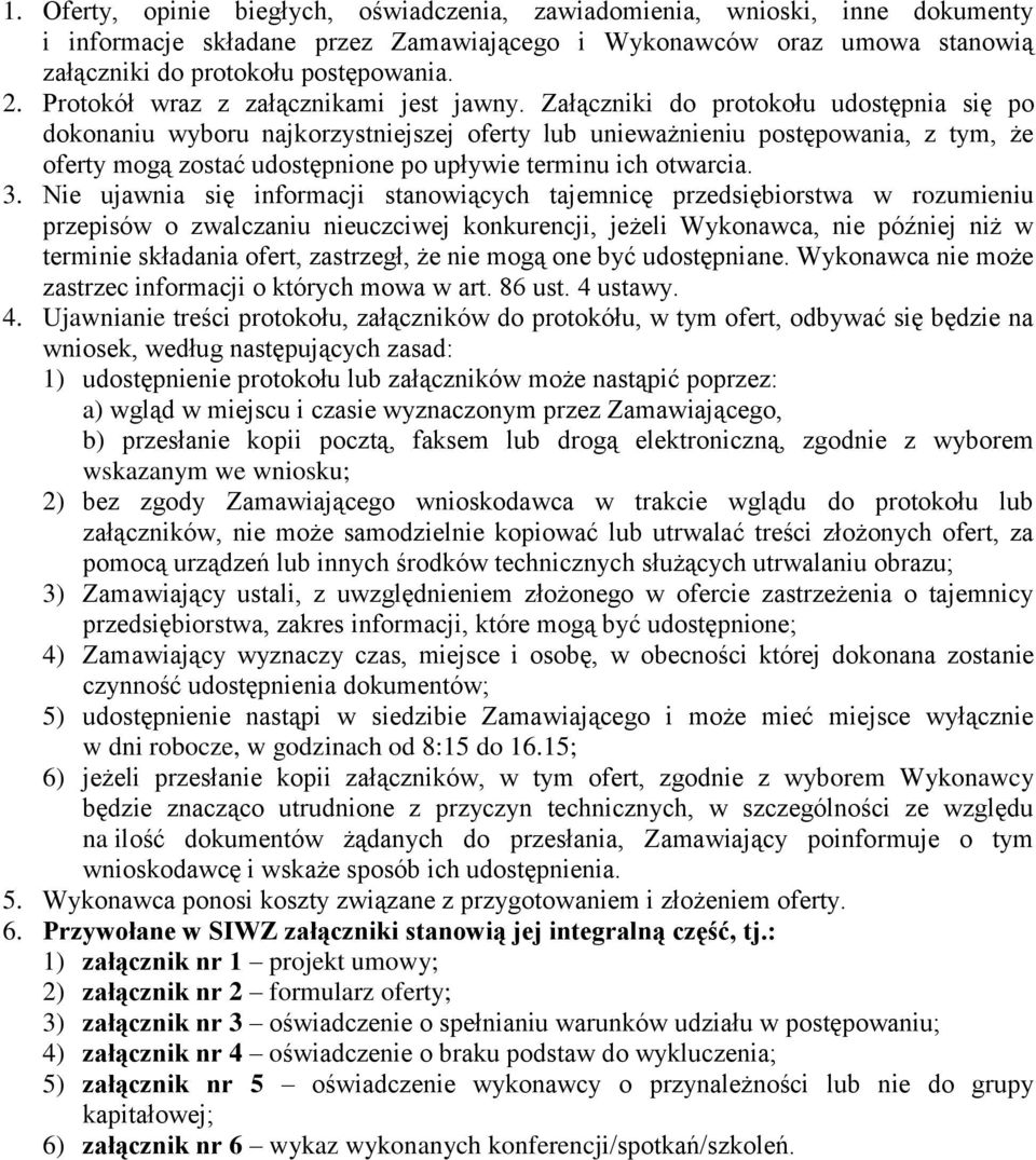 Załączniki do protokołu udostępnia się po dokonaniu wyboru najkorzystniejszej oferty lub unieważnieniu postępowania, z tym, że oferty mogą zostać udostępnione po upływie terminu ich otwarcia. 3.