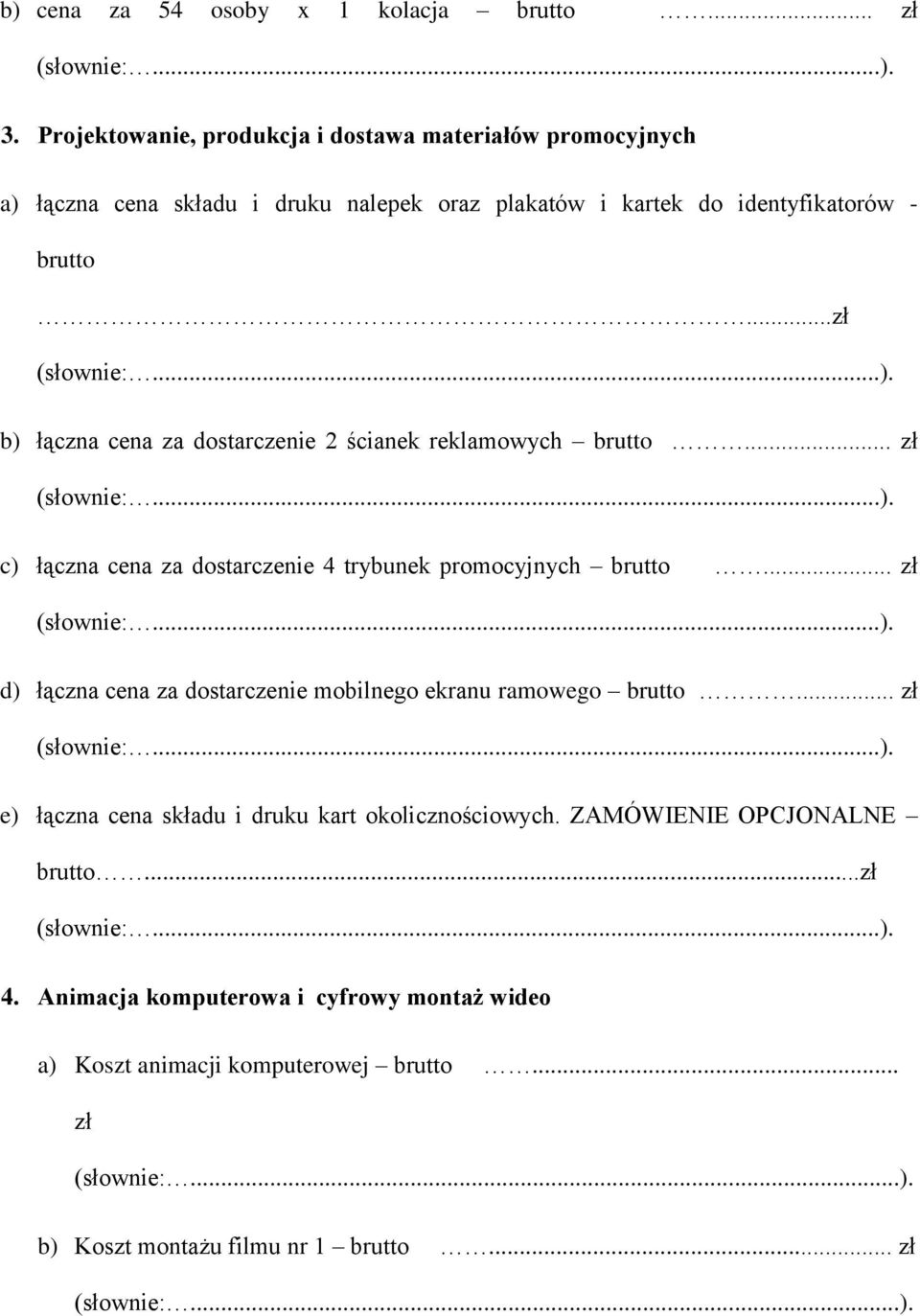 .. zł (słownie:...). c) łączna cena za dostarczenie 4 trybunek promocyjnych brutto... zł (słownie:...). d) łączna cena za dostarczenie mobilnego ekranu ramowego brutto... zł (słownie:...). e) łączna cena składu i druku kart okolicznościowych.