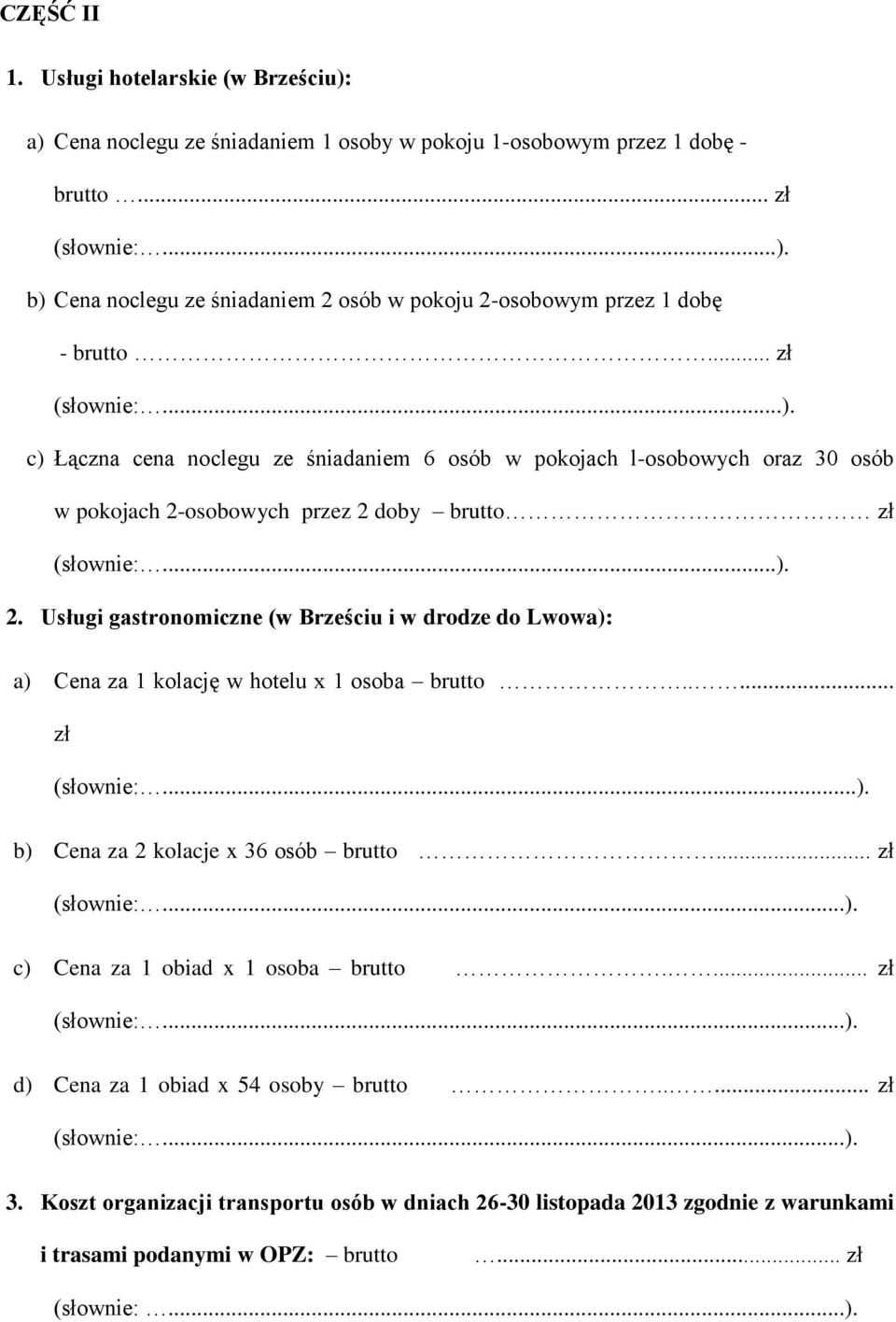 osobowych przez 2 doby brutto zł (słownie:...). 2. Usługi gastronomiczne (w Brześciu i w drodze do Lwowa): a) Cena za 1 kolację w hotelu x 1 osoba brutto..... zł (słownie:...). b) Cena za 2 kolacje x 36 osób brutto.