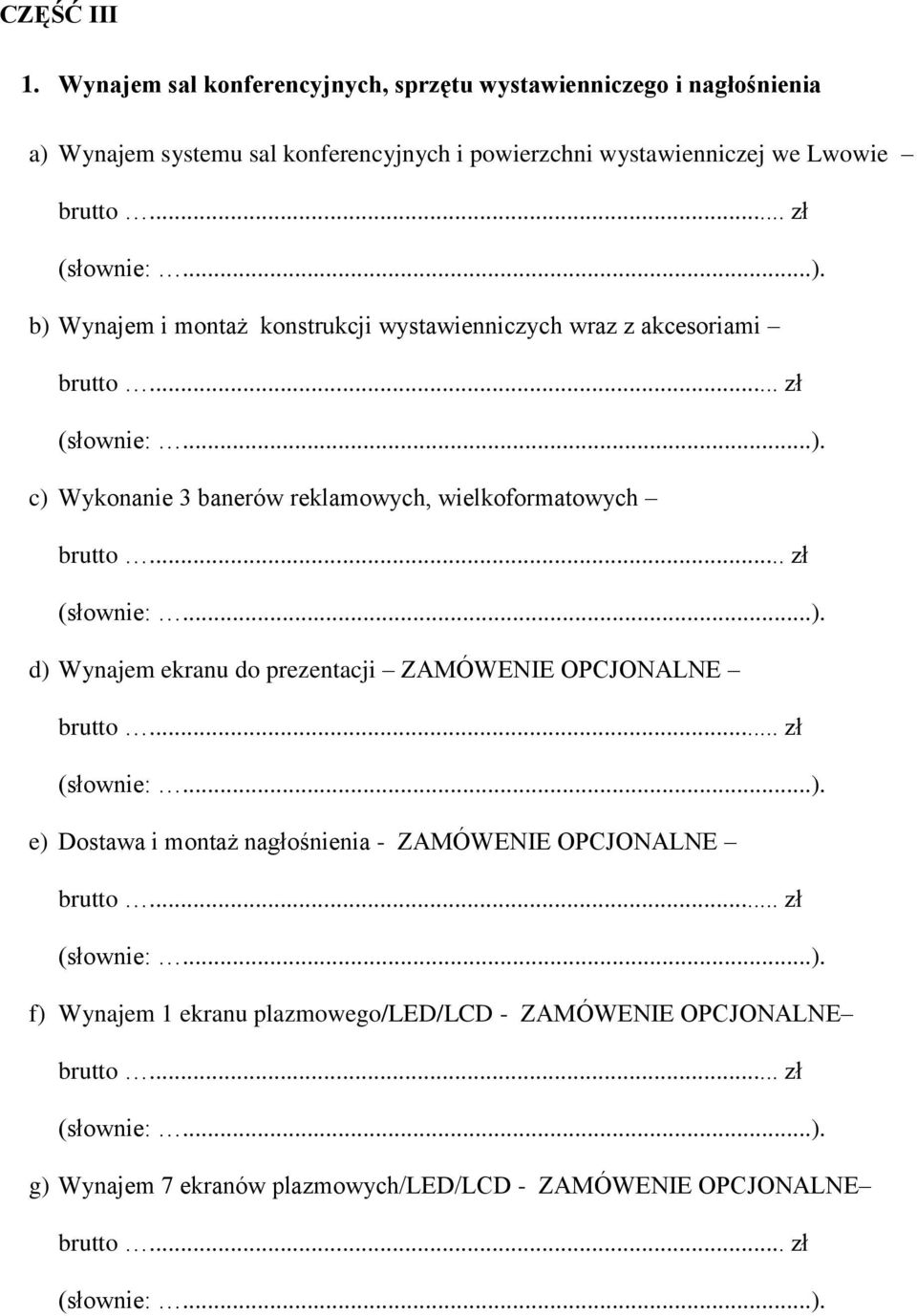 .. zł (słownie:...). d) Wynajem ekranu do prezentacji ZAMÓWENIE OPCJONALNE brutto... zł (słownie:...). e) Dostawa i montaż nagłośnienia - ZAMÓWENIE OPCJONALNE brutto.