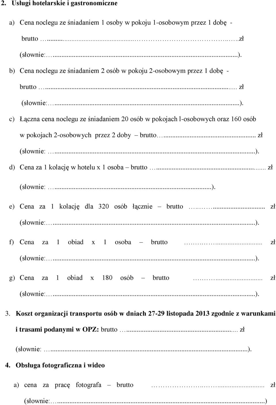 .. zł (słownie:...). e) Cena za 1 kolację dla 320 osób łącznie brutto..... zł (słownie:...). f) Cena za 1 obiad x 1 osoba brutto..... zł (słownie:...). g) Cena za 1 obiad x 180 osób brutto.