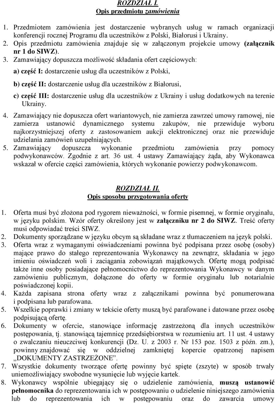 Zamawiający dopuszcza możliwość składania ofert częściowych: a) część I: dostarczenie usług dla uczestników z Polski, b) część II: dostarczenie usług dla uczestników z Białorusi, c) część III: