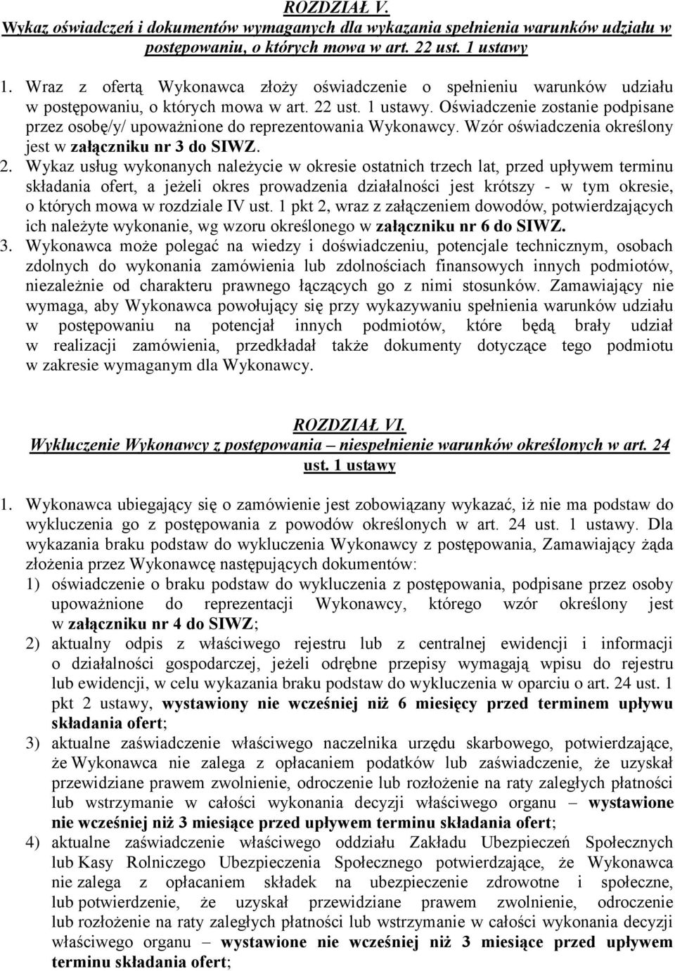 Oświadczenie zostanie podpisane przez osobę/y/ upoważnione do reprezentowania Wykonawcy. Wzór oświadczenia określony jest w załączniku nr 3 do SIWZ. 2.