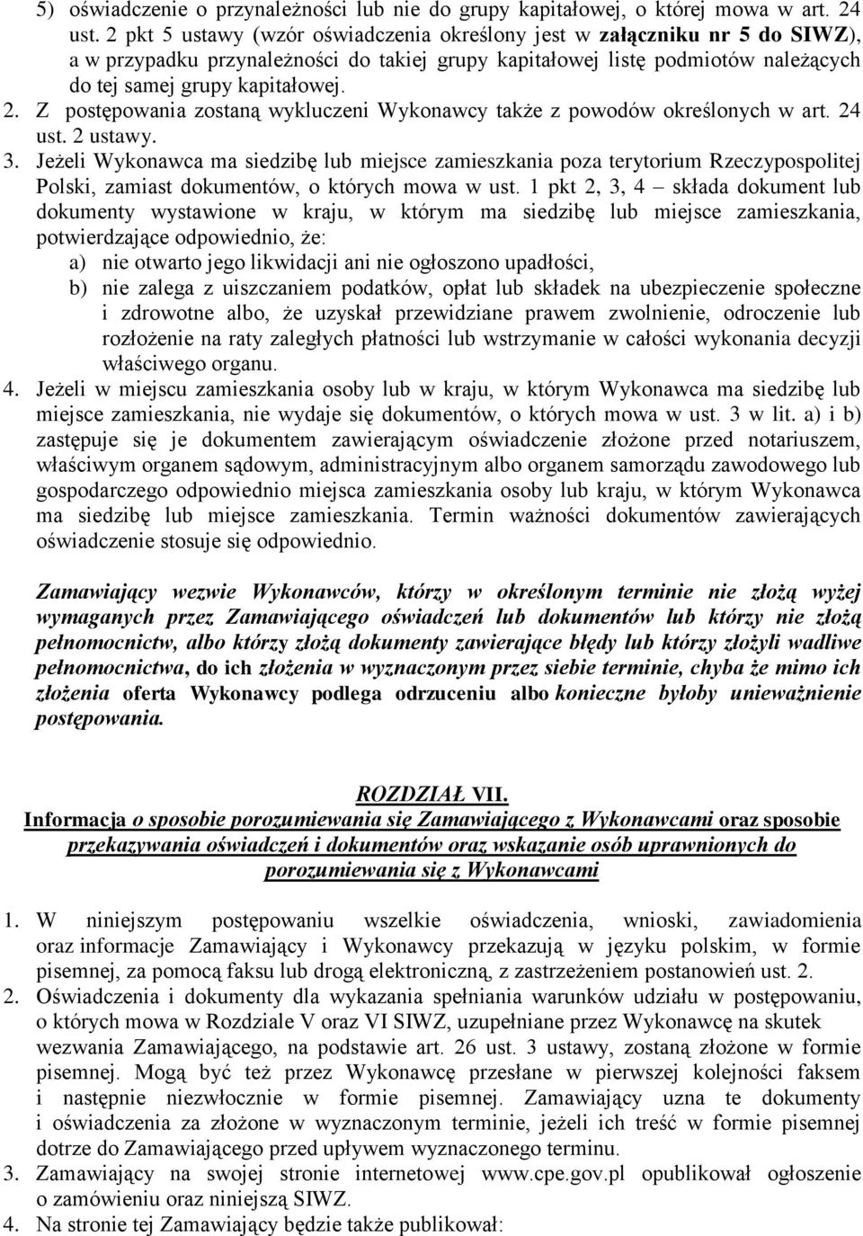 Z postępowania zostaną wykluczeni Wykonawcy także z powodów określonych w art. 24 ust. 2 ustawy. 3.