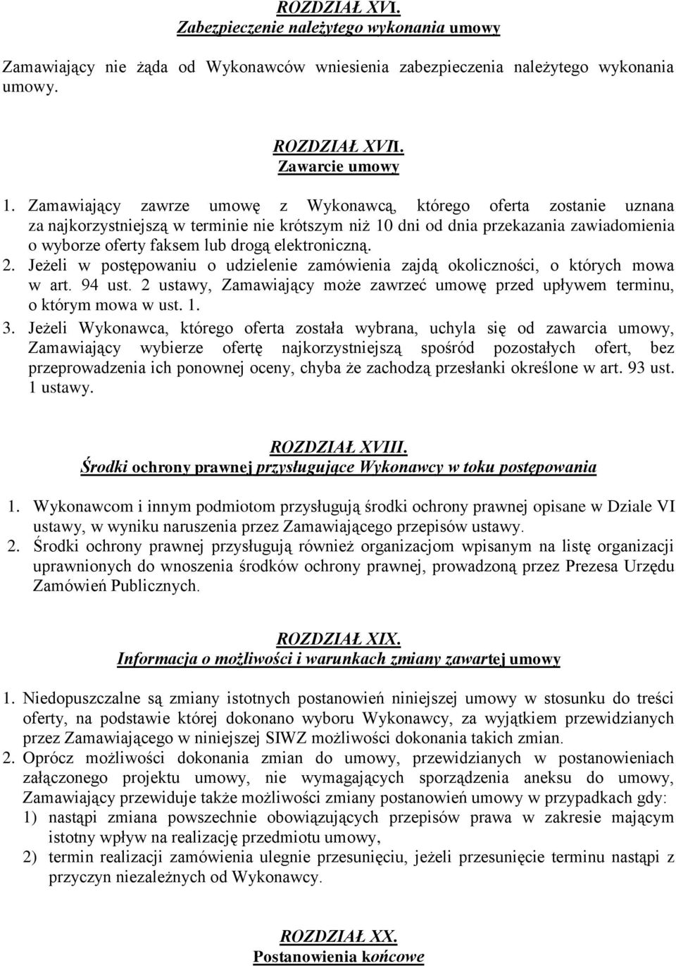 elektroniczną. 2. Jeżeli w postępowaniu o udzielenie zamówienia zajdą okoliczności, o których mowa w art. 94 ust. 2 ustawy, Zamawiający może zawrzeć umowę przed upływem terminu, o którym mowa w ust.