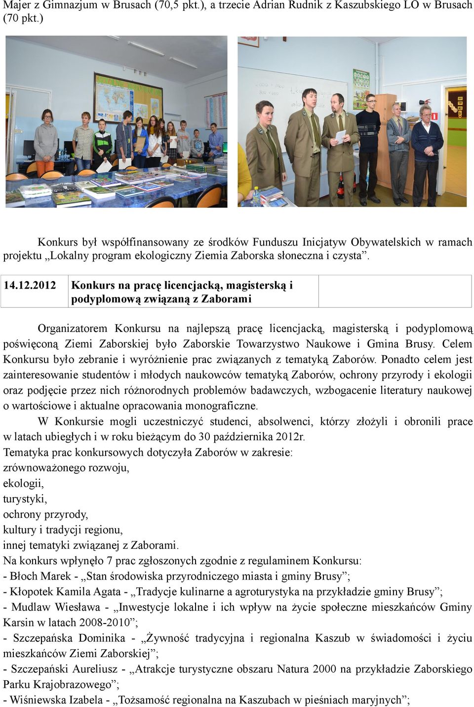2012 Konkurs na pracę licencjacką, magisterską i podyplomową związaną z Zaborami Organizatorem Konkursu na najlepszą pracę licencjacką, magisterską i podyplomową poświęconą Ziemi Zaborskiej było