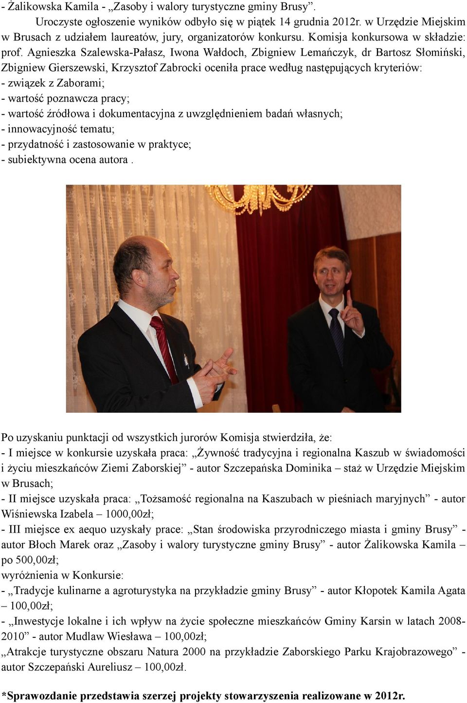 Agnieszka Szalewska-Pałasz, Iwona Wałdoch, Zbigniew Lemańczyk, dr Bartosz Słomiński, Zbigniew Gierszewski, Krzysztof Zabrocki oceniła prace według następujących kryteriów: - związek z Zaborami; -