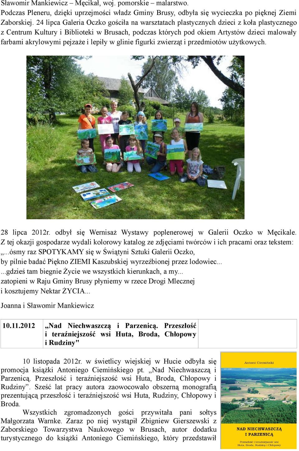 pejzaże i lepiły w glinie figurki zwierząt i przedmiotów użytkowych. 28 lipca 2012r. odbył się Wernisaż Wystawy poplenerowej w Galerii Oczko w Męcikale.