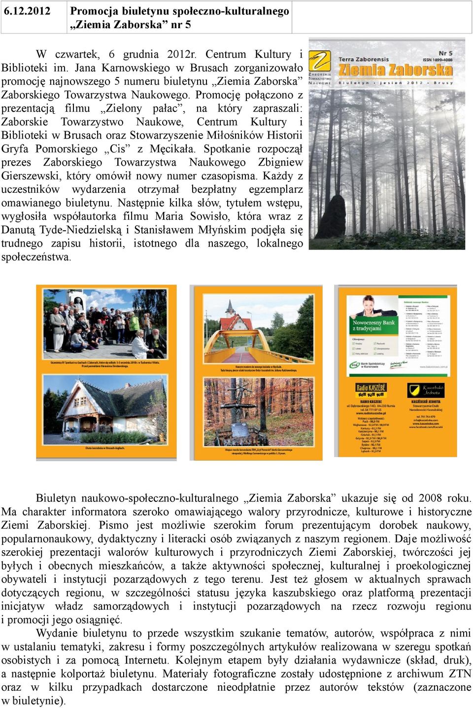 Promocję połączono z prezentacją filmu Zielony pałac, na który zapraszali: Zaborskie Towarzystwo Naukowe, Centrum Kultury i Biblioteki w Brusach oraz Stowarzyszenie Miłośników Historii Gryfa