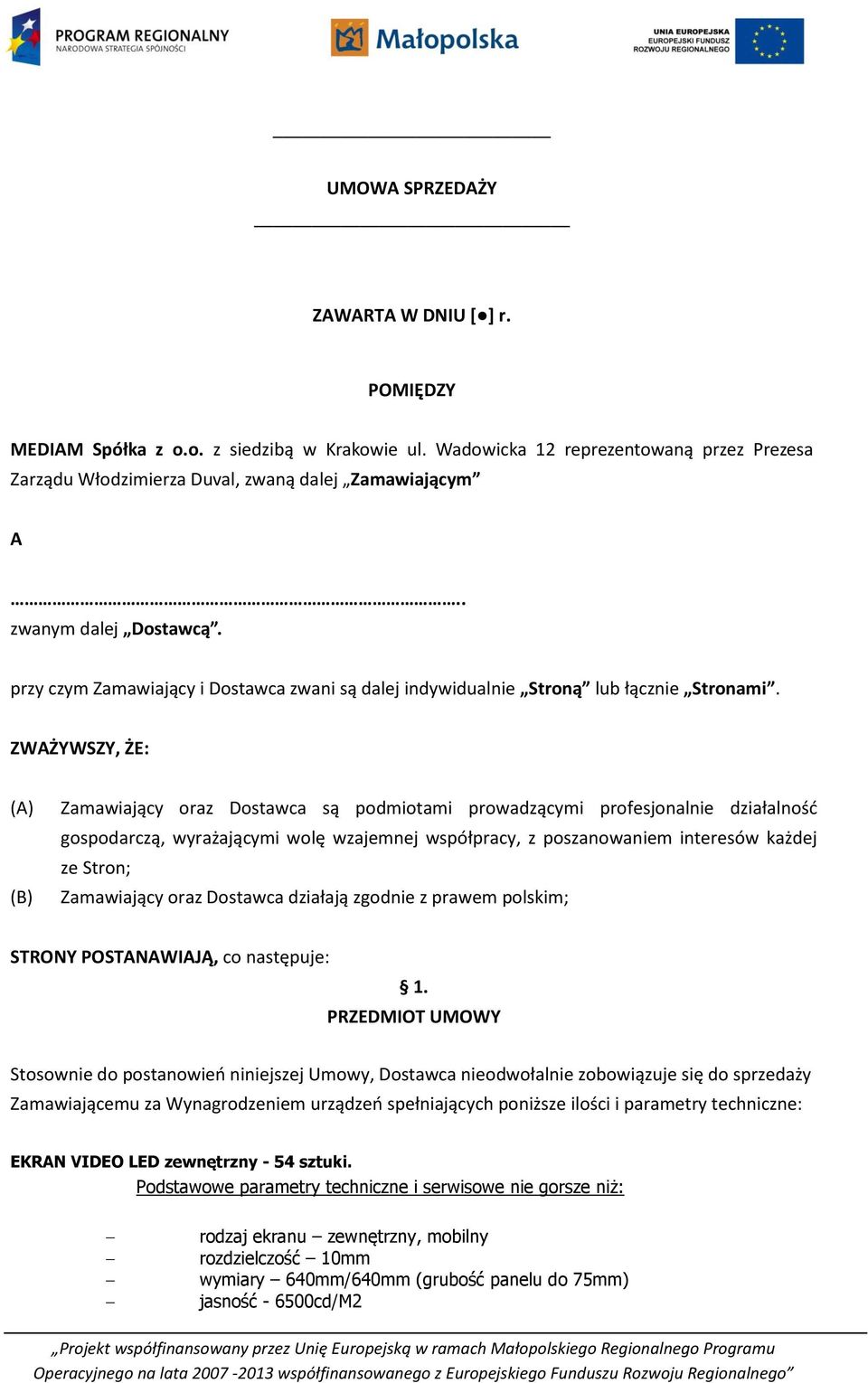 ZWAŻYWSZY, ŻE: (A) (B) Zamawiający oraz Dostawca są podmiotami prowadzącymi profesjonalnie działalność gospodarczą, wyrażającymi wolę wzajemnej współpracy, z poszanowaniem interesów każdej ze Stron;