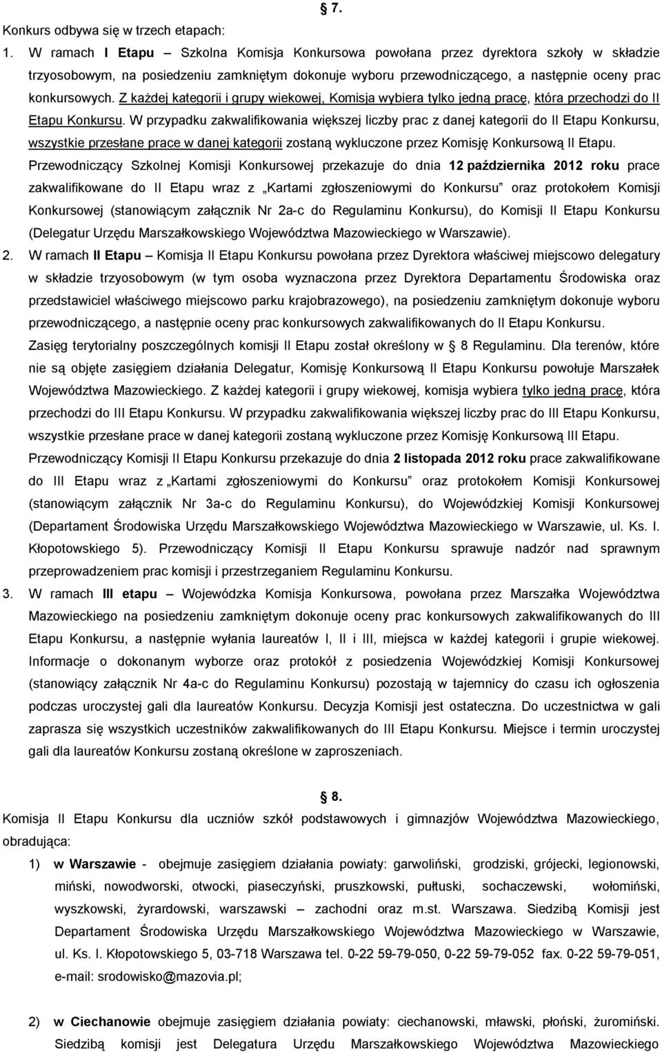 Z każdej kategorii i grupy wiekowej, Komisja wybiera tylko jedną pracę, która przechodzi do II Etapu Konkursu.