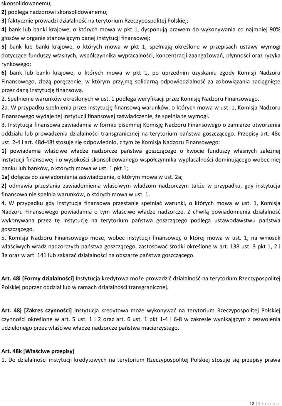 dotyczące funduszy własnych, współczynnika wypłacalności, koncentracji zaangażowań, płynności oraz ryzyka rynkowego; 6) bank lub banki krajowe, o których mowa w pkt 1, po uprzednim uzyskaniu zgody