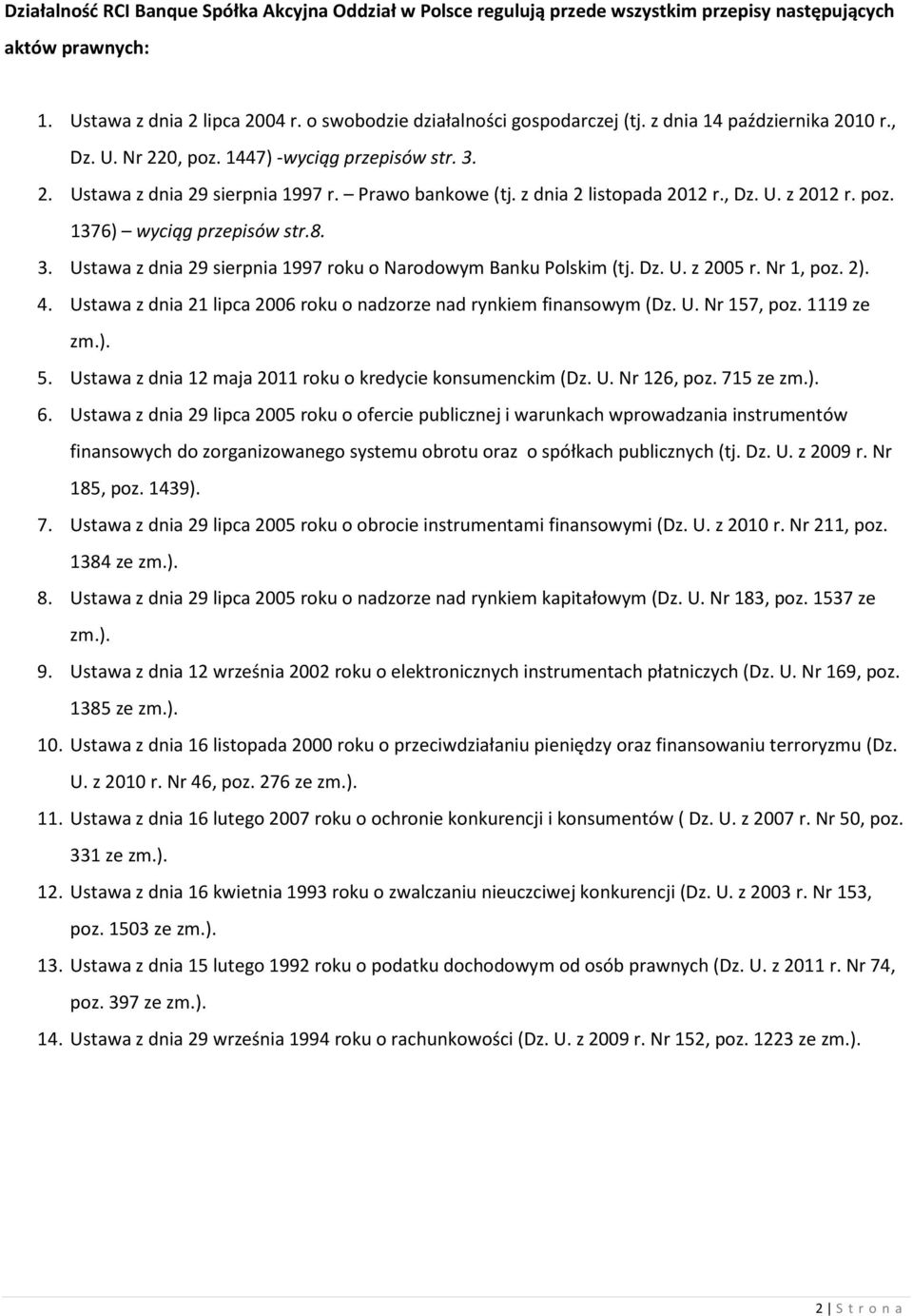 8. 3. Ustawa z dnia 29 sierpnia 1997 roku o Narodowym Banku Polskim (tj. Dz. U. z 2005 r. Nr 1, poz. 2). 4. Ustawa z dnia 21 lipca 2006 roku o nadzorze nad rynkiem finansowym (Dz. U. Nr 157, poz.