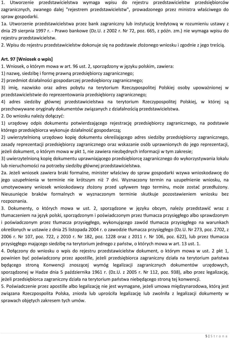 zm.) nie wymaga wpisu do rejestru przedstawicielstw. 2. Wpisu do rejestru przedstawicielstw dokonuje się na podstawie złożonego wniosku i zgodnie z jego treścią. Art. 97 [Wniosek o wpis] 1.