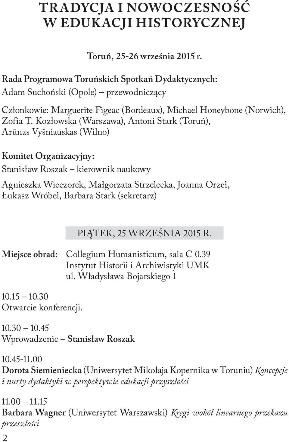 Kozłowska (Warszawa), Antoni Stark (Toruń), Arūnas Vyšniauskas (Wilno) Komitet Organizacyjny: Stanisław Roszak kierownik naukowy Agnieszka Wieczorek, Małgorzata Strzelecka, Joanna Orzeł, Łukasz